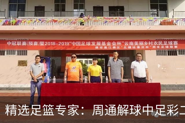 精选足篮专家：周通解球中足彩二等+单场近17中15